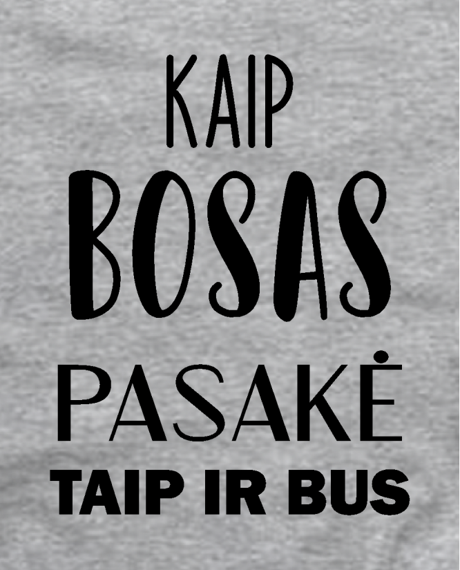 Kaip bosas pasakė taip ir bus